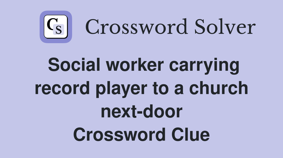 Social worker carrying record player to a church nextdoor Crossword